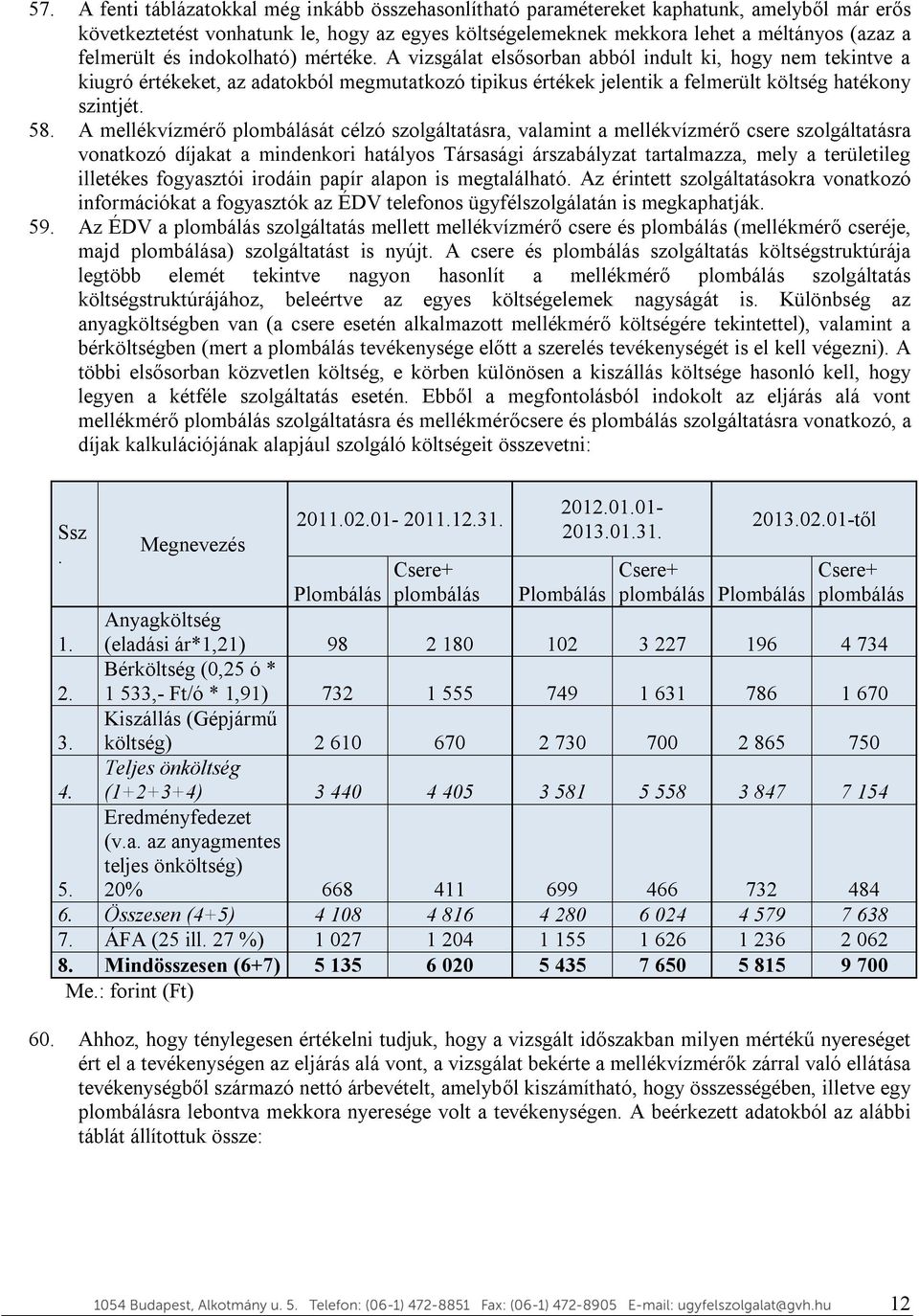 A vizsgálat elsősorban abból indult ki, hogy nem tekintve a kiugró értékeket, az adatokból megmutatkozó tipikus értékek jelentik a felmerült költség hatékony szintjét. 58.