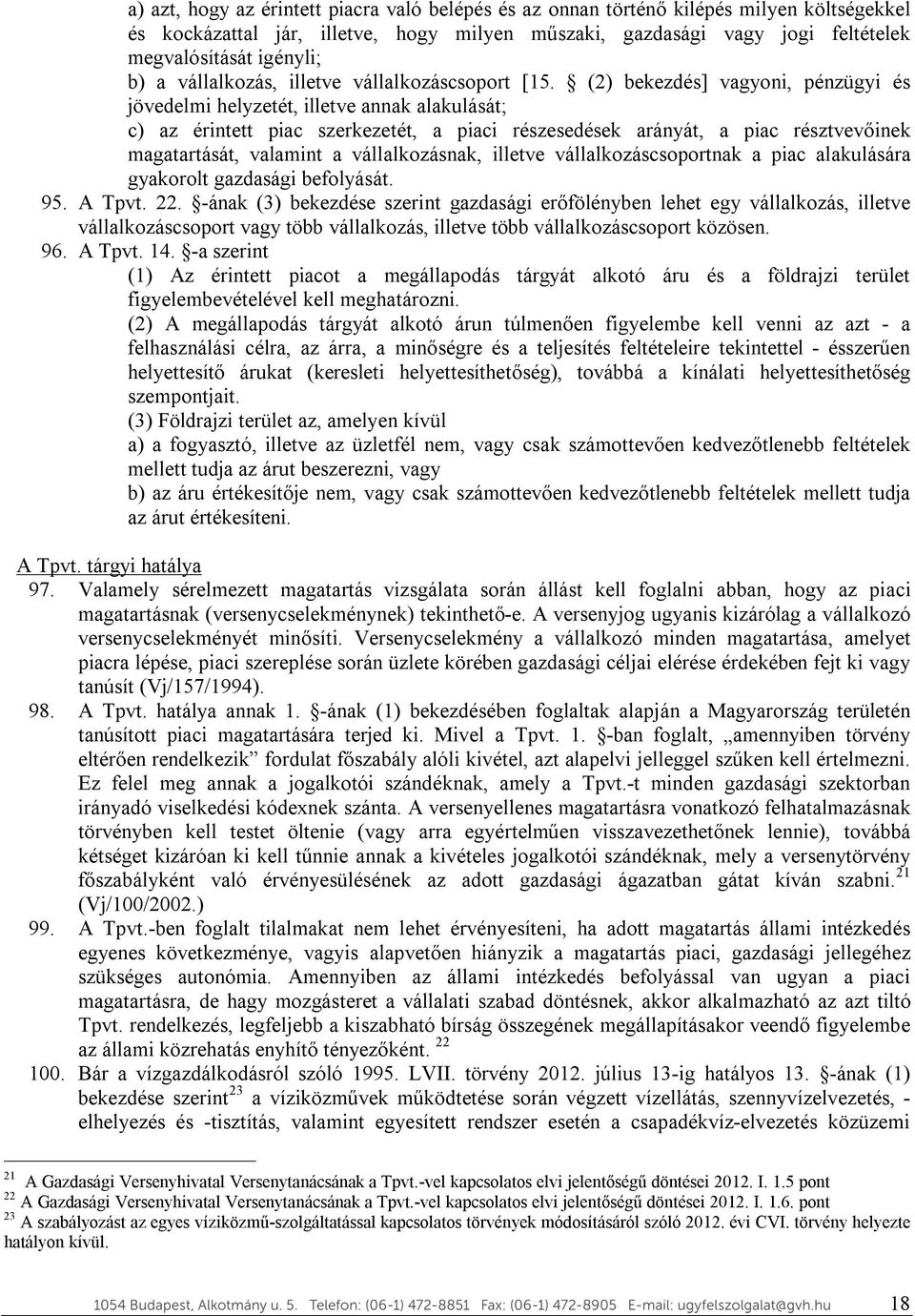 (2) bekezdés] vagyoni, pénzügyi és jövedelmi helyzetét, illetve annak alakulását; c) az érintett piac szerkezetét, a piaci részesedések arányát, a piac résztvevőinek magatartását, valamint a