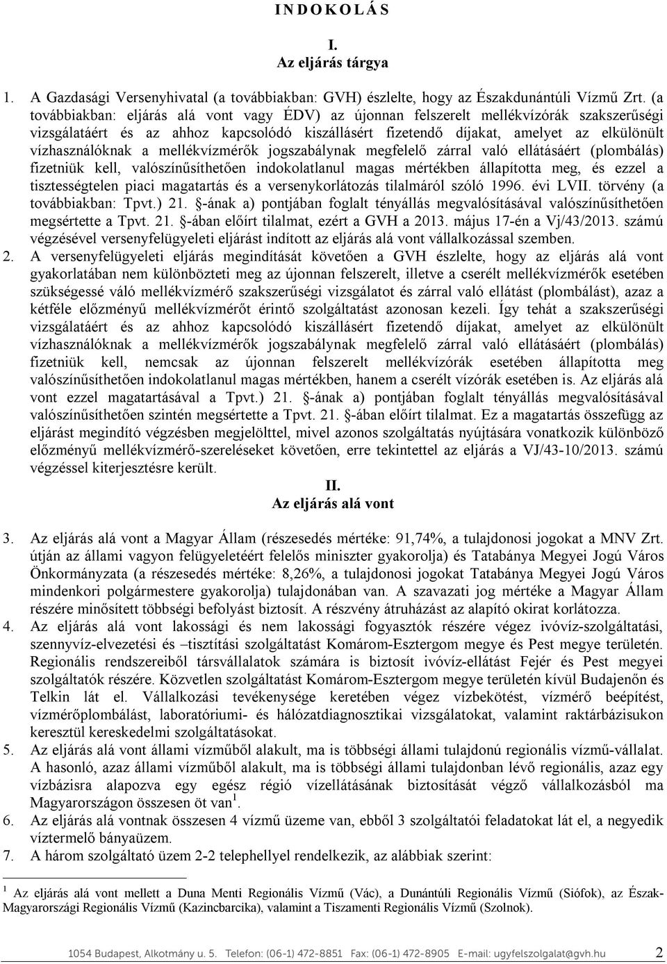 vízhasználóknak a mellékvízmérők jogszabálynak megfelelő zárral való ellátásáért (plombálás) fizetniük kell, valószínűsíthetően indokolatlanul magas mértékben állapította meg, és ezzel a