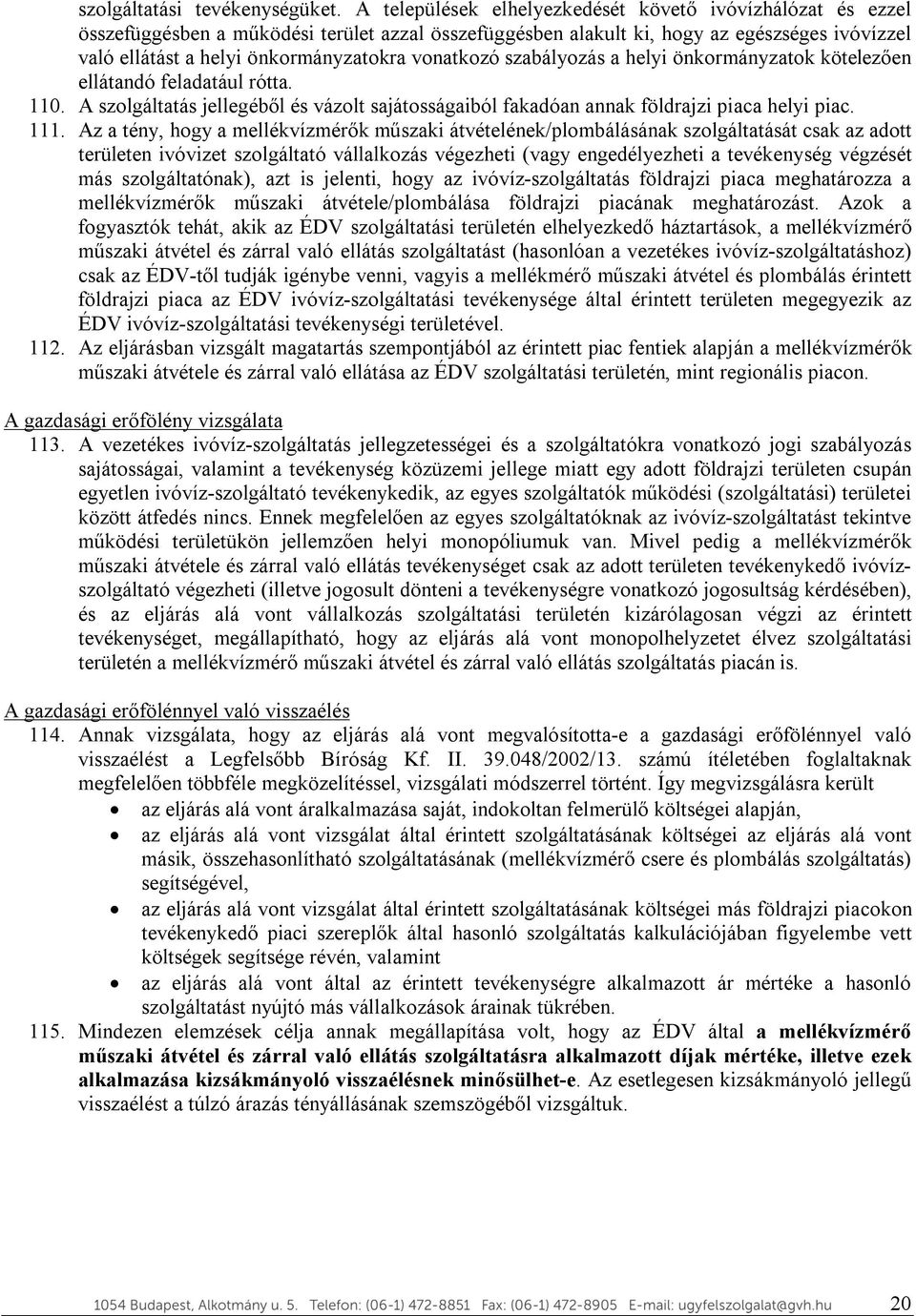 vonatkozó szabályozás a helyi önkormányzatok kötelezően ellátandó feladatául rótta. 110. A szolgáltatás jellegéből és vázolt sajátosságaiból fakadóan annak földrajzi piaca helyi piac. 111.