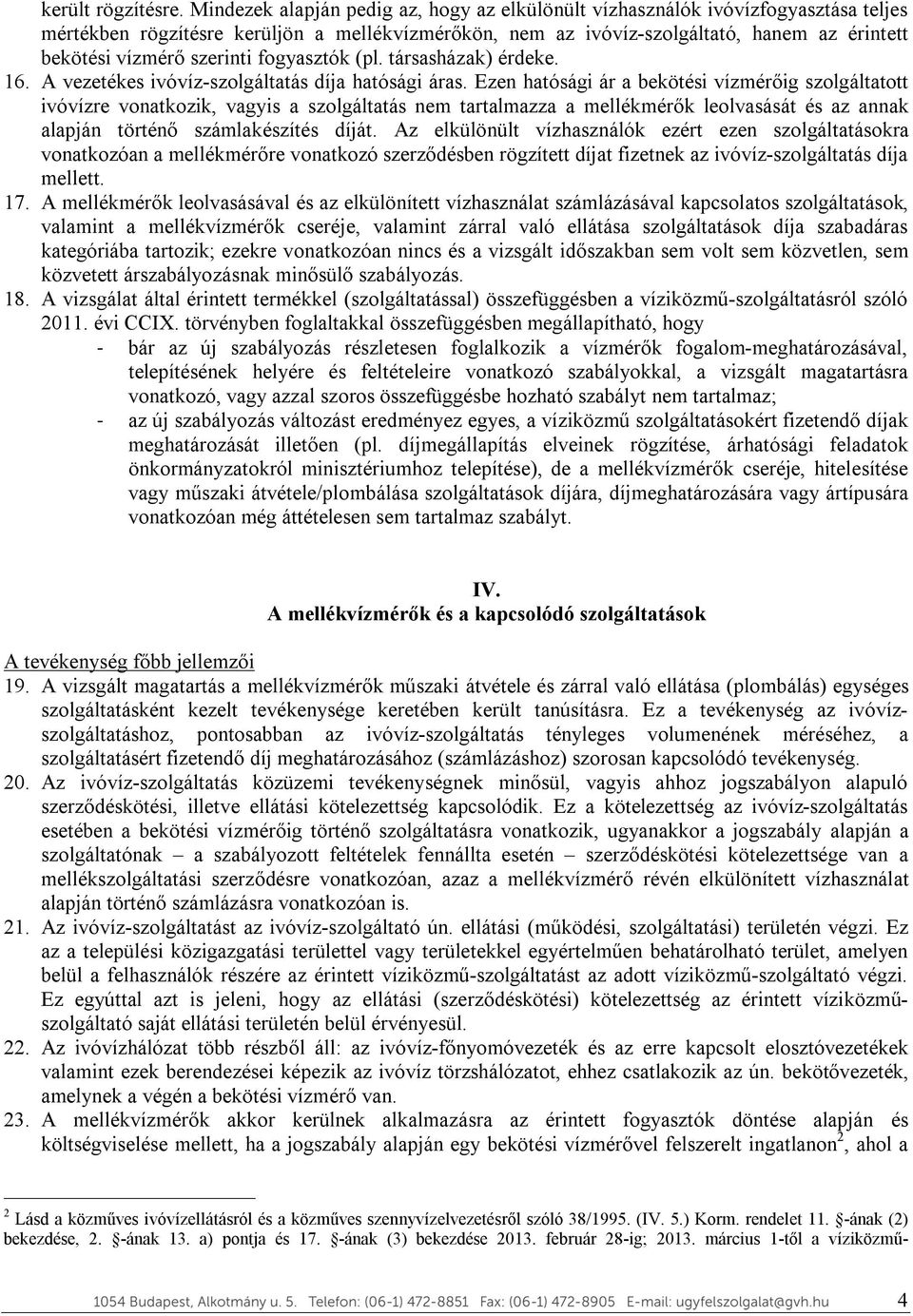 szerinti fogyasztók (pl. társasházak) érdeke. 16. A vezetékes ivóvíz-szolgáltatás díja hatósági áras.