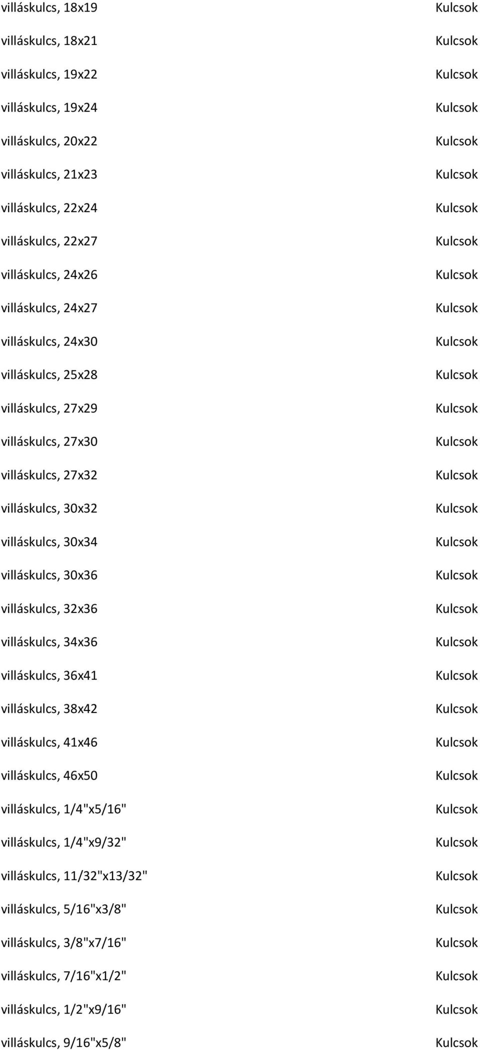 villáskulcs, 30x34 villáskulcs, 30x36 villáskulcs, 32x36 villáskulcs, 34x36 villáskulcs, 36x41 villáskulcs, 38x42 villáskulcs, 41x46 villáskulcs, 46x50