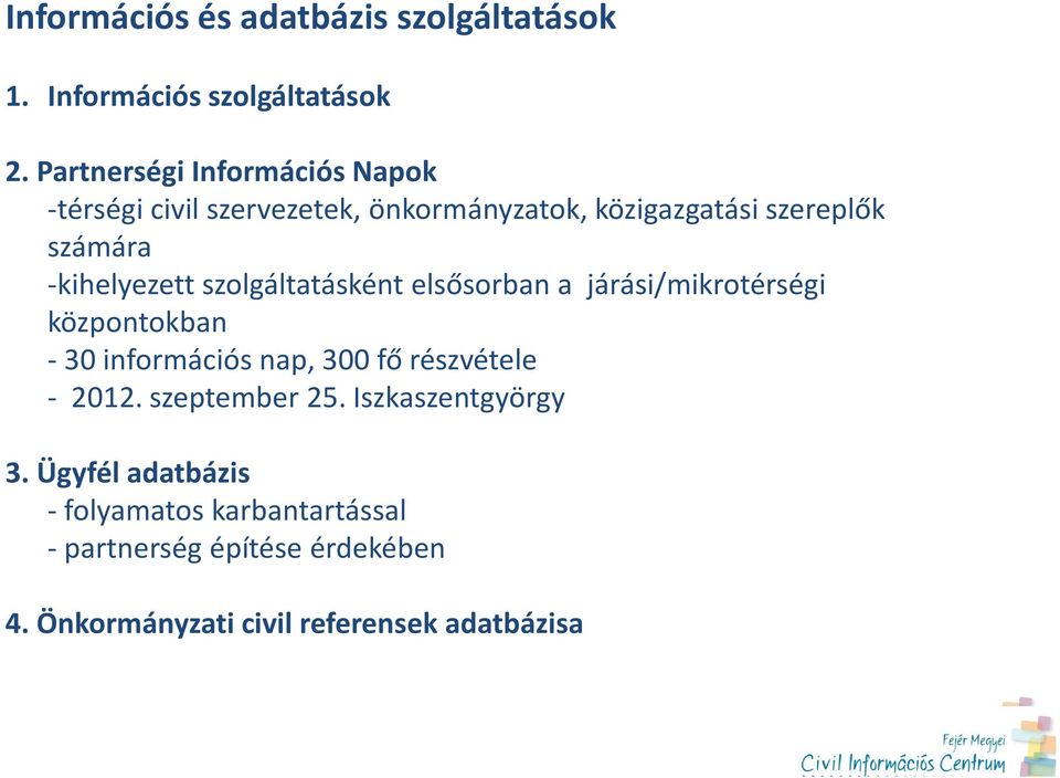 -kihelyezett szolgáltatásként elsősorban a járási/mikrotérségi központokban - 30 információs nap, 300 fő