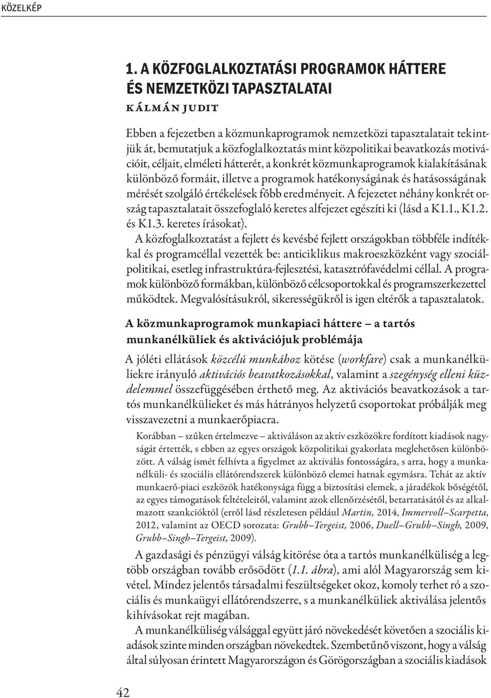 szolgáló értékelések főbb eredményeit. A fejezetet néhány konkrét ország tapasztalatait összefoglaló keretes alfejezet egészíti ki (lásd a K1.1., K1.2. és K1.3. keretes írásokat).