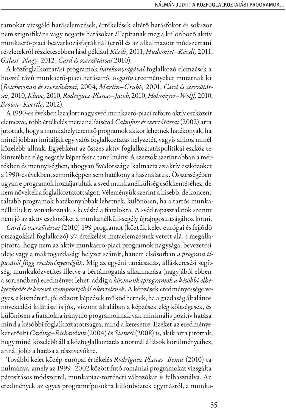 alkalmazott módszertani részletekről részletesebben lásd például Kézdi, 2011, Hudomiet Kézdi, 2011, Galasi Nagy, 2012, Card és szerzőtársai 2010).