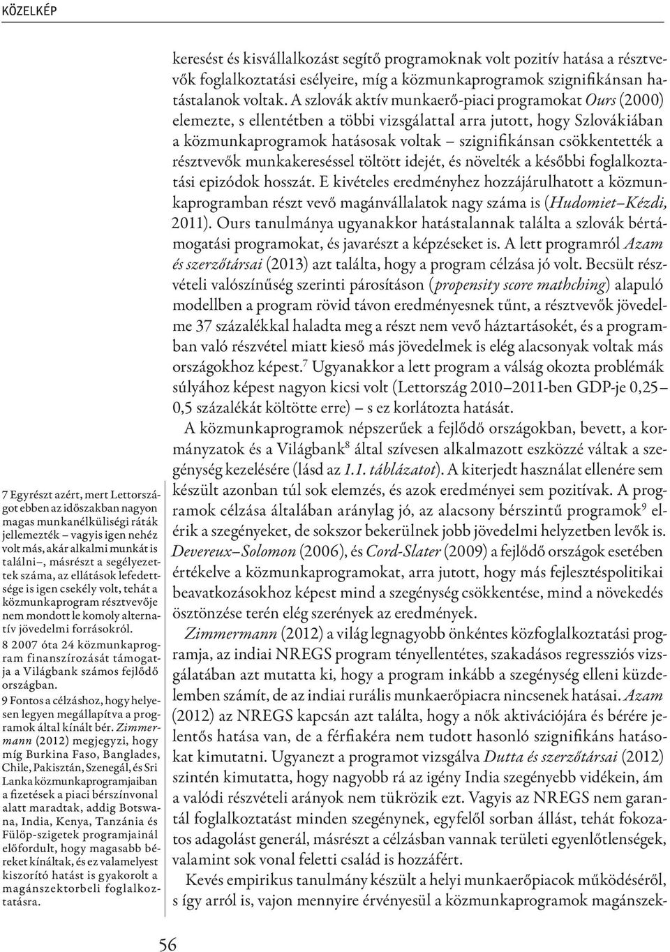 8 2007 óta 24 közmunkaprogram finanszírozását támogatja a Világbank számos fejlődő országban. 9 Fontos a célzáshoz, hogy helyesen legyen megállapítva a programok által kínált bér.