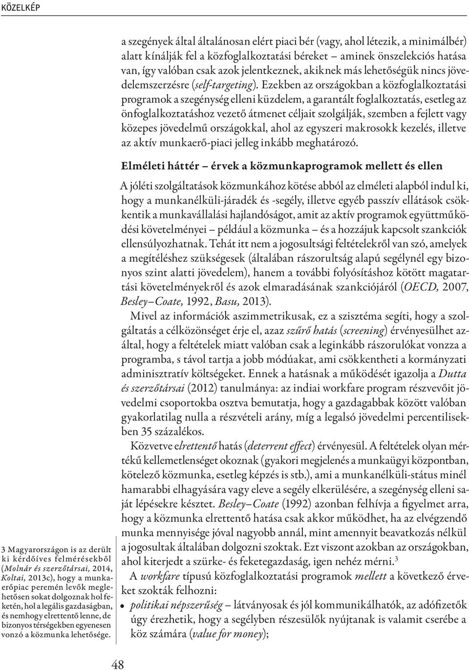 48 a szegények által általánosan elért piaci bér (vagy, ahol létezik, a minimálbér) alatt kínálják fel a közfoglalkoztatási béreket aminek önszelekciós hatása van, így valóban csak azok jelentkeznek,