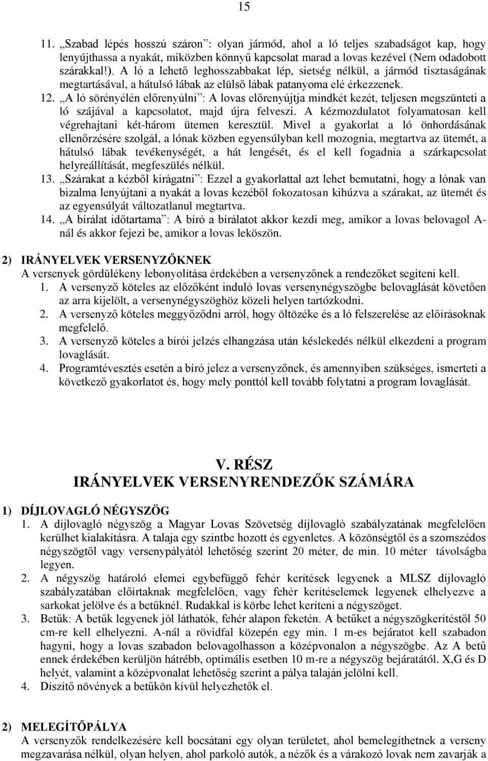 A ló sörényélén előrenyúlni : A lovas előrenyújtja mindkét kezét, teljesen megszünteti a ló szájával a kapcsolatot, majd újra felveszi.