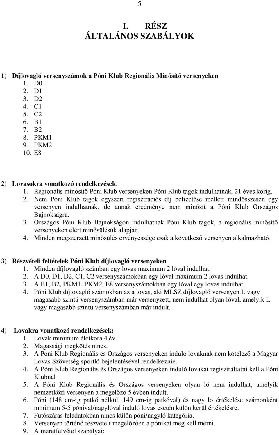 3. Országos Póni Klub Bajnokságon indulhatnak Póni Klub tagok, a regionális minősítő versenyeken elért minősülésük alapján. 4.