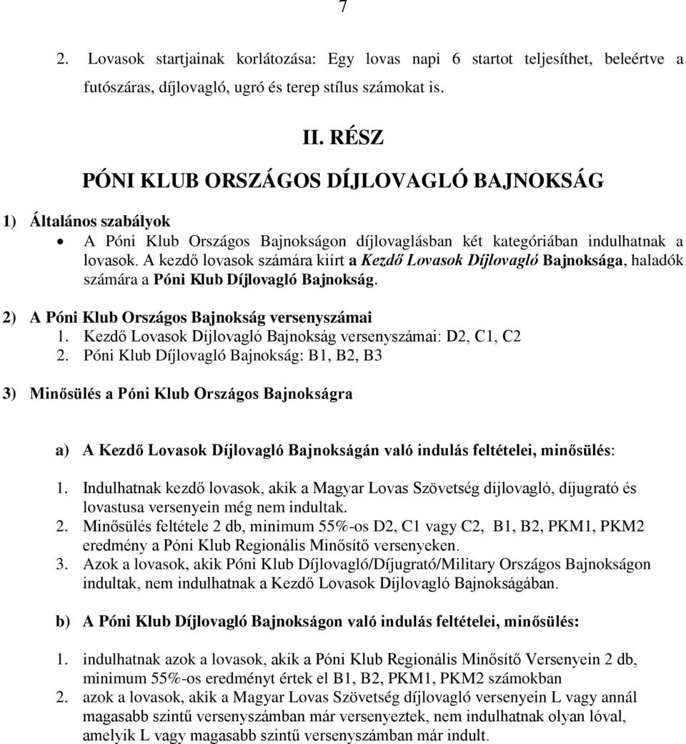 A kezdő lovasok számára kiírt a Kezdő Lovasok Díjlovagló Bajnoksága, haladók számára a Póni Klub Díjlovagló Bajnokság. 2) A Póni Klub Országos Bajnokság versenyszámai 1.