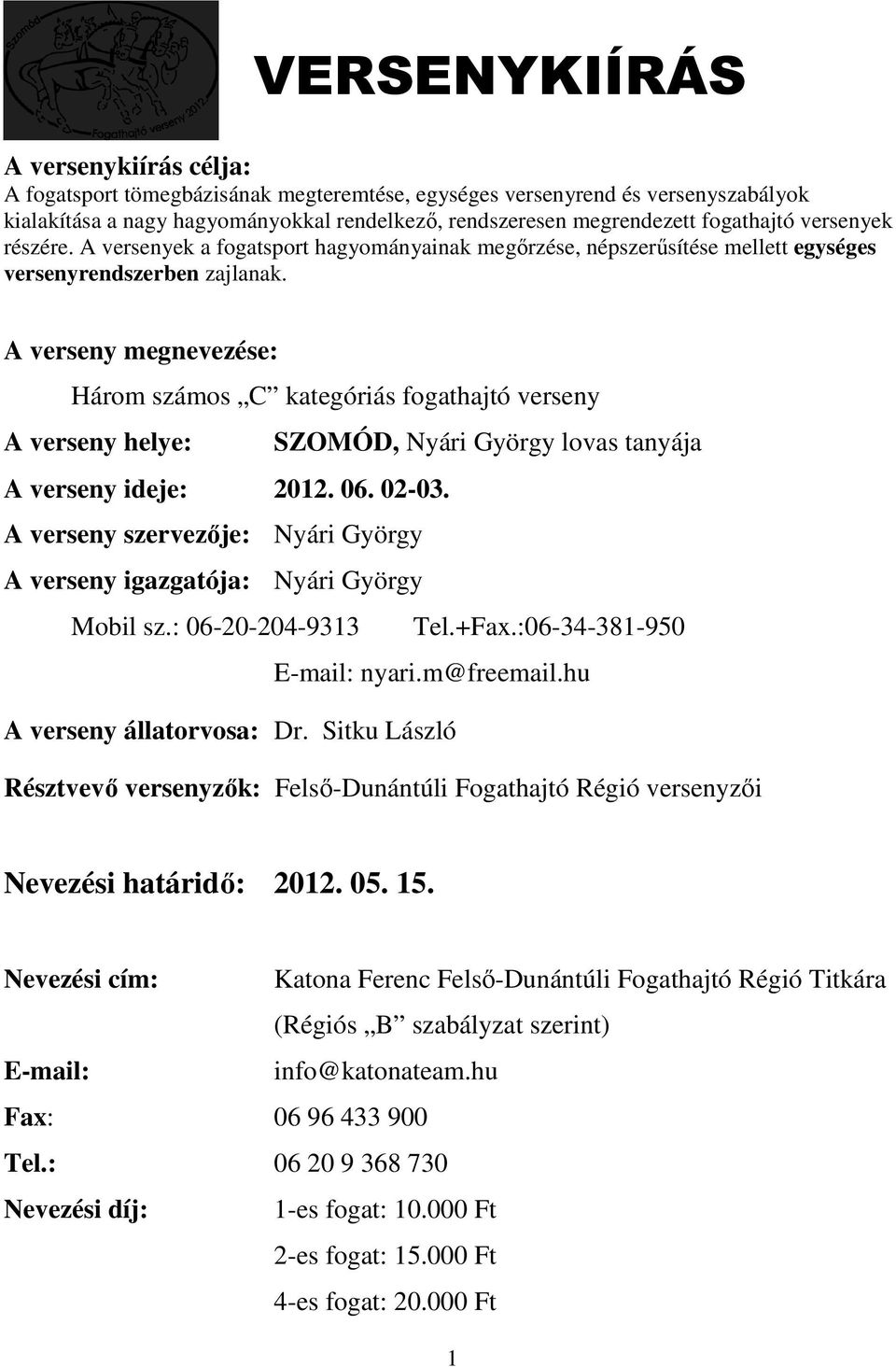 A verseny megnevezése: Három számos C kategóriás fogathajtó verseny A verseny helye: SZOMÓD, Nyári György lovas tanyája A verseny ideje: 2012. 06. 02-03.