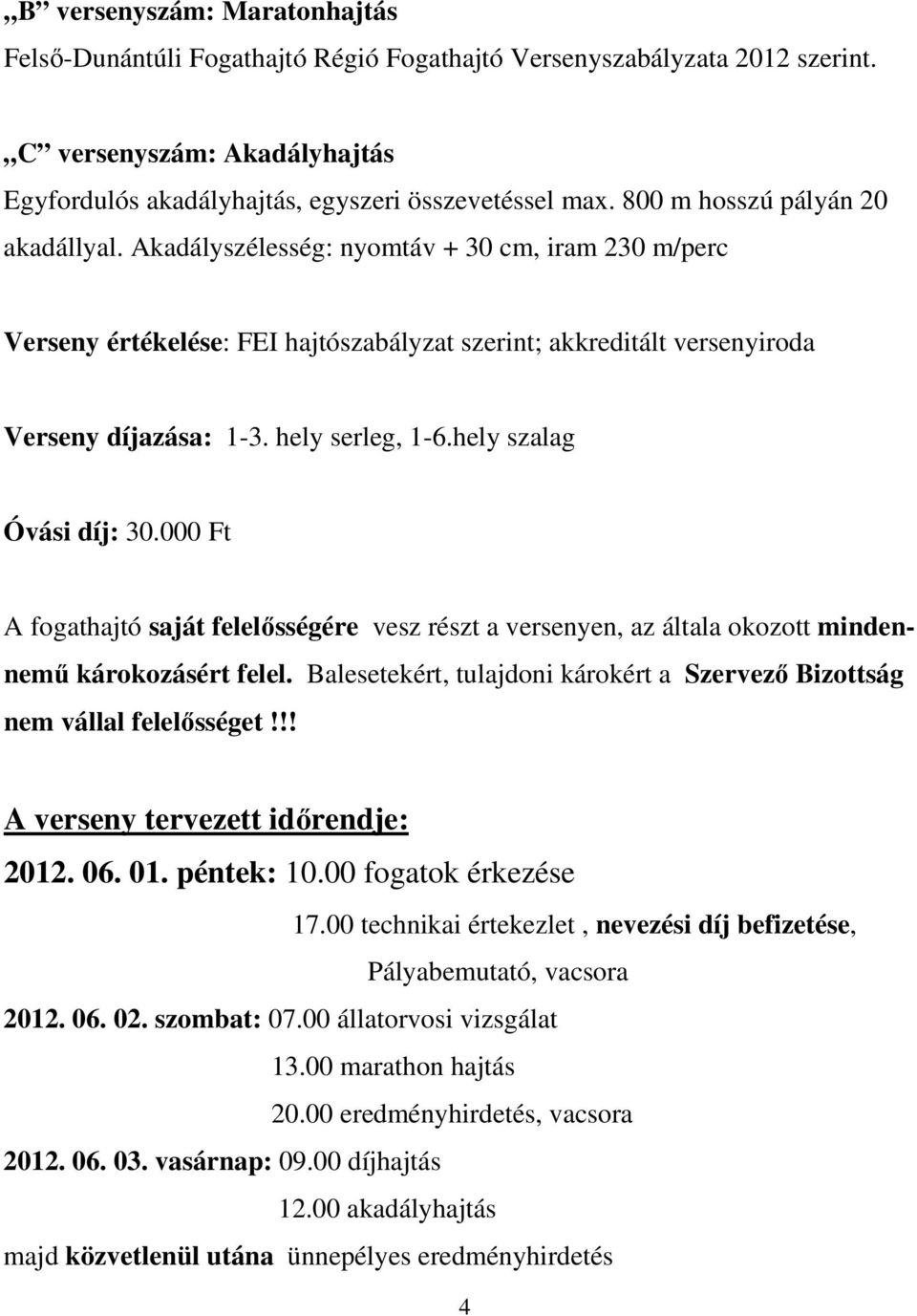 hely szalag Óvási díj: 30.000 Ft A fogathajtó saját felelősségére vesz részt a versenyen, az általa okozott minden- nemű károkozásért felel.