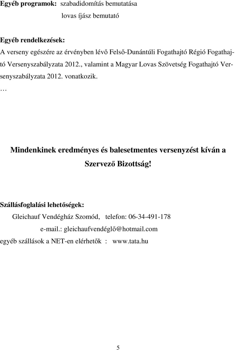 , valamint a Magyar Lovas Szövetség Fogathajtó Versenyszabályzata 2012. vonatkozik.