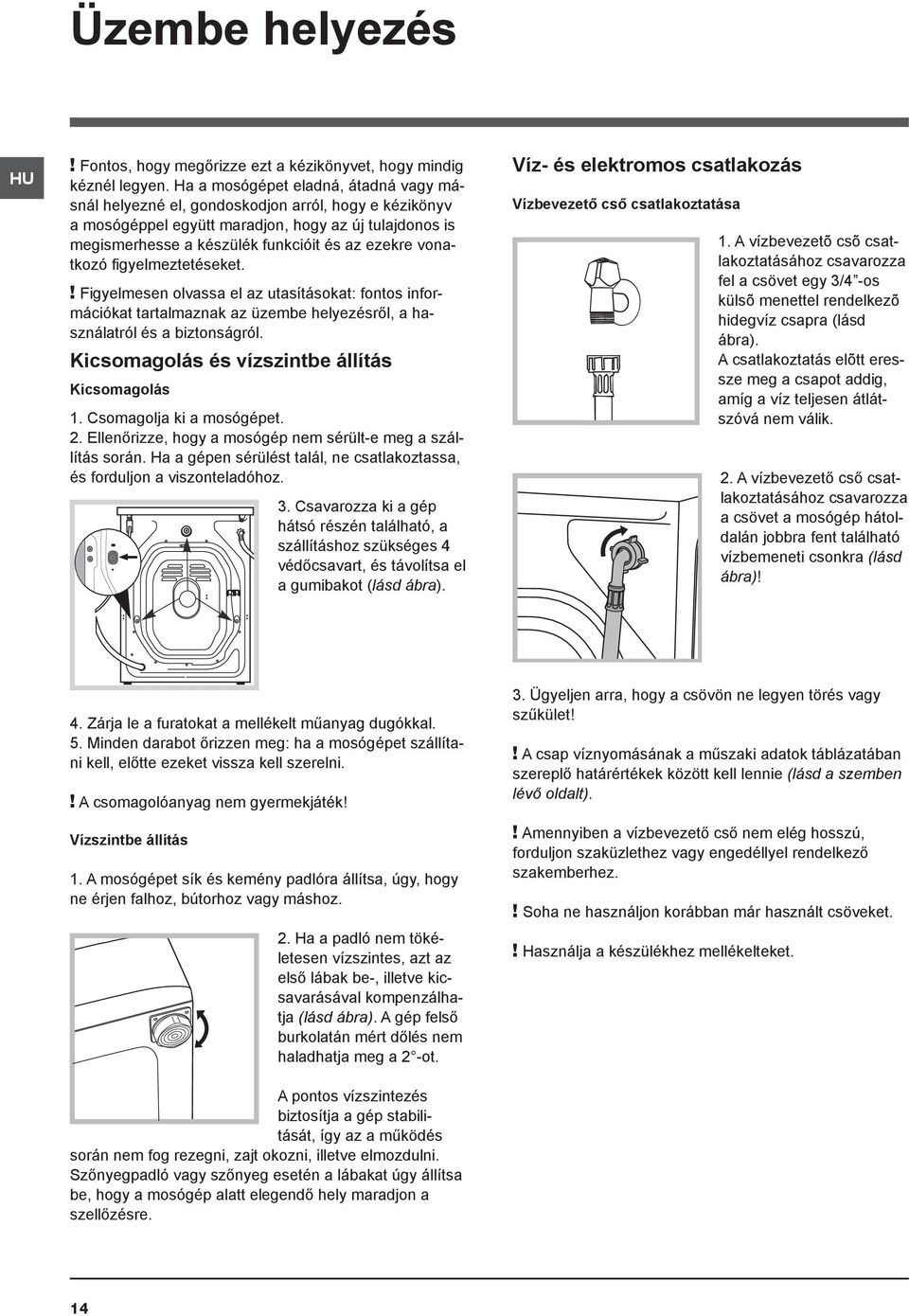 vonatkozó figyelmeztetéseket.! Figyelmesen olvassa el az utasításokat: fontos információkat tartalmaznak az üzembe helyezésről, a használatról és a biztonságról.