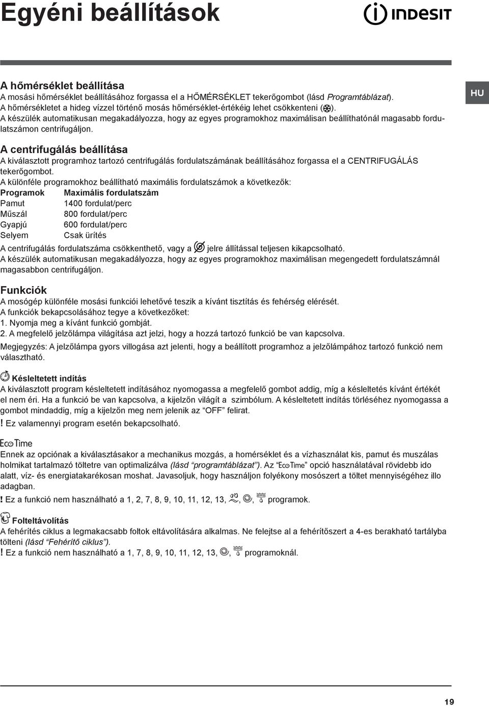 A készülék automatikusan megakadályozza, hogy az egyes programokhoz maximálisan beállíthatónál magasabb fordulatszámon centrifugáljon.