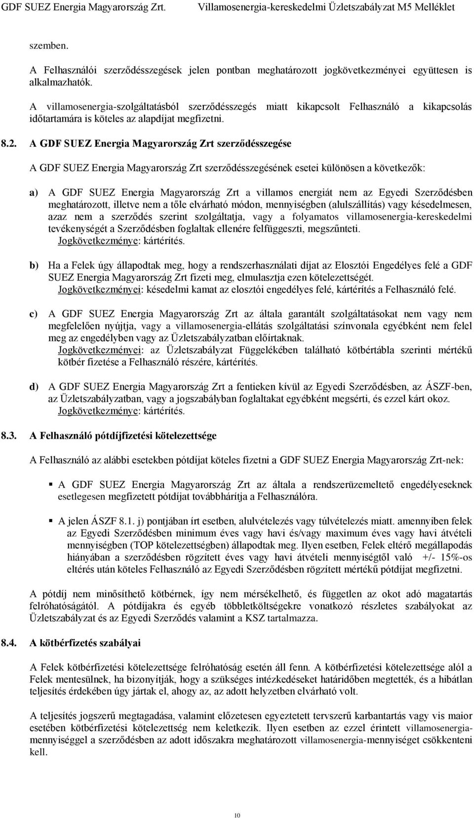 A GDF SUEZ Energia Magyarország Zrt szerződésszegése A GDF SUEZ Energia Magyarország Zrt szerződésszegésének esetei különösen a következők: a) A GDF SUEZ Energia Magyarország Zrt a villamos energiát