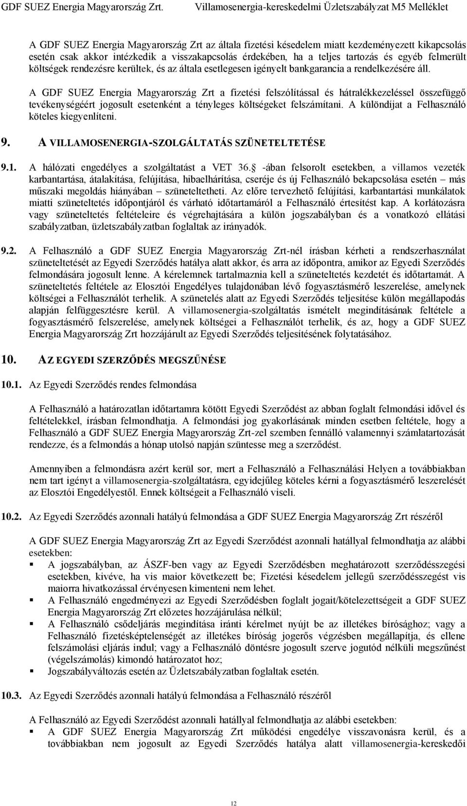 A GDF SUEZ Energia Magyarország Zrt a fizetési felszólítással és hátralékkezeléssel összefüggő tevékenységéért jogosult esetenként a tényleges költségeket felszámítani.