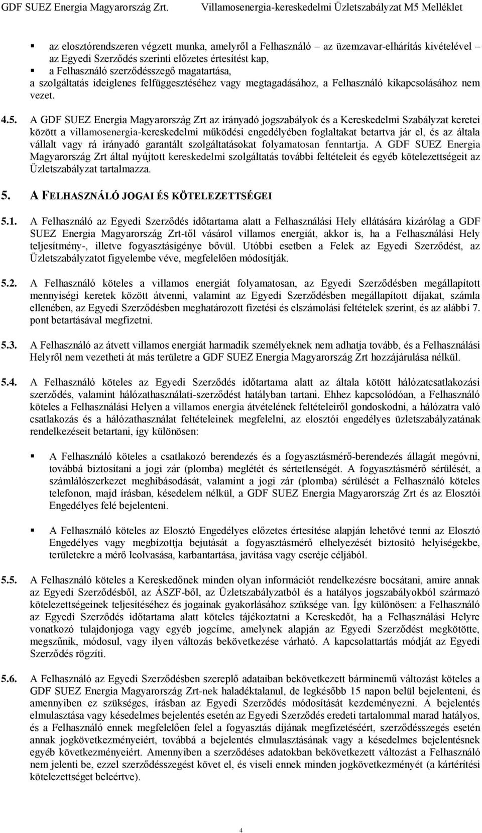 A GDF SUEZ Energia Magyarország Zrt az irányadó jogszabályok és a Kereskedelmi Szabályzat keretei között a villamosenergia-kereskedelmi működési engedélyében foglaltakat betartva jár el, és az általa