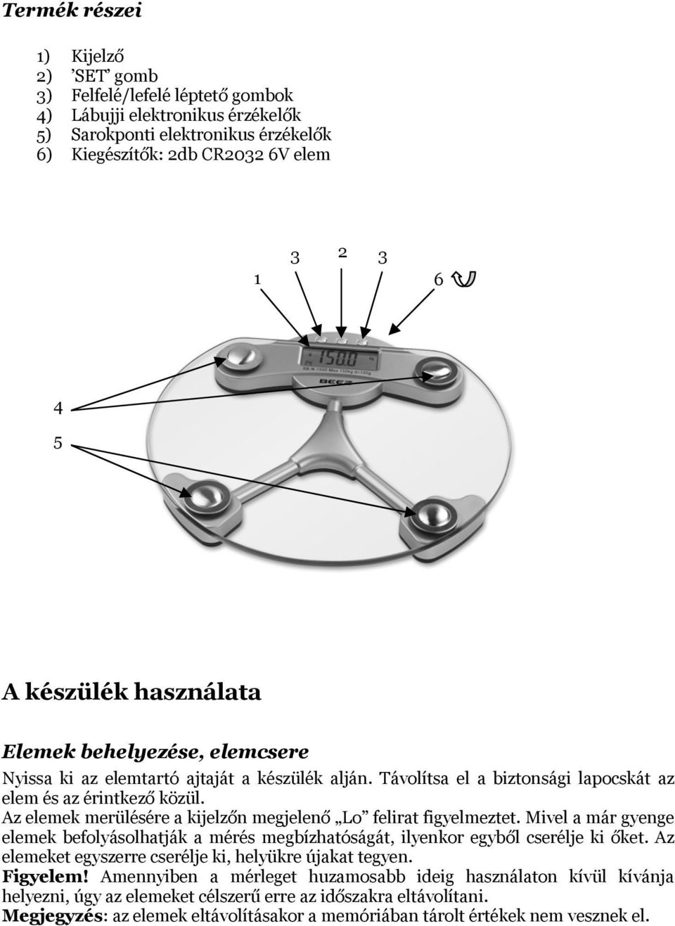 Az elemek merülésére a kijelzőn megjelenő Lo felirat figyelmeztet. Mivel a már gyenge elemek befolyásolhatják a mérés megbízhatóságát, ilyenkor egyből cserélje ki őket.