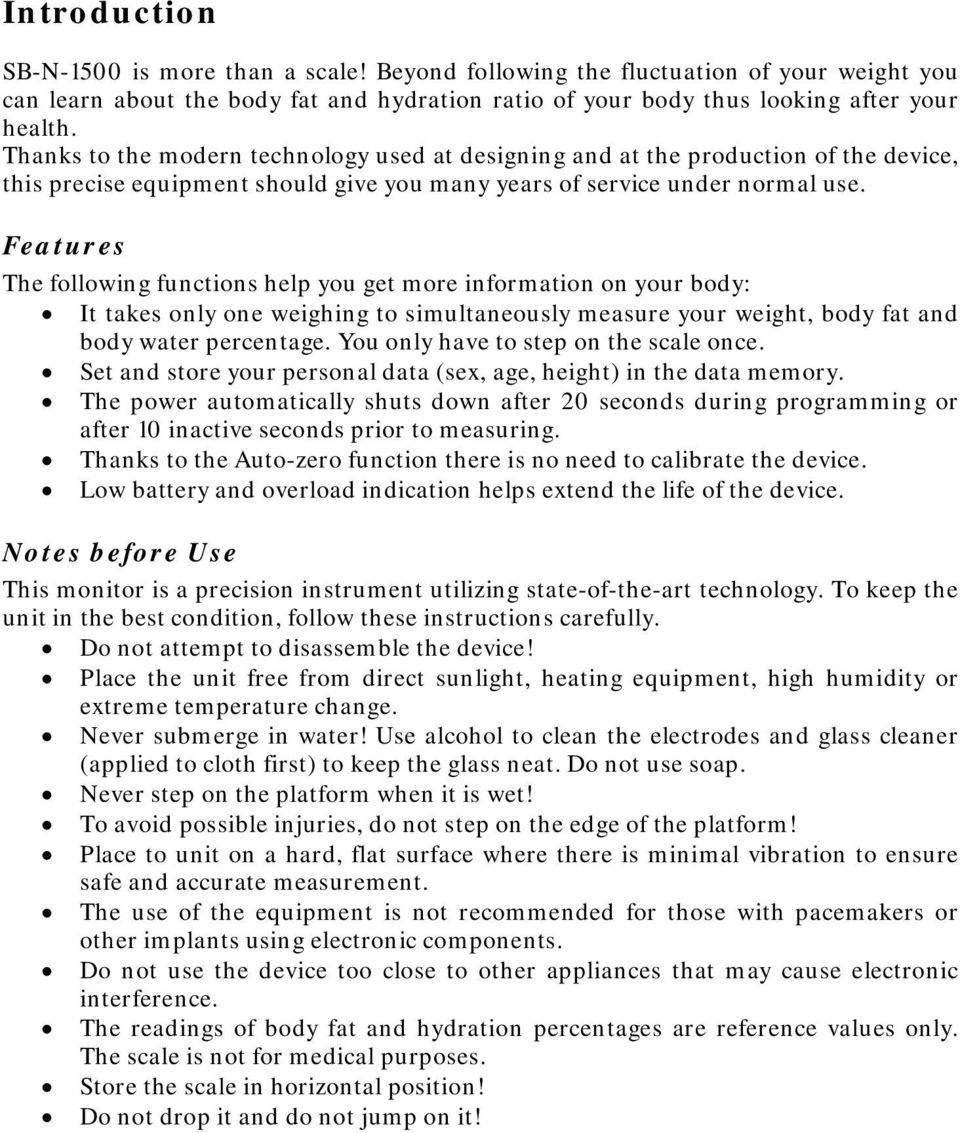 Features The following functions help you get more information on your body: It takes only one weighing to simultaneously measure your weight, body fat and body water percentage.