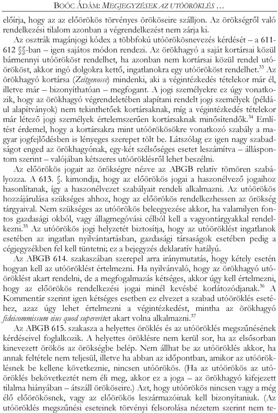 Az örökhagyó a saját kortársai közül bármennyi utóörököst rendelhet, ha azonban nem kortársai közül rendel utóörököst, akkor ingó dolgokra kettő, ingatlanokra egy utóörököst rendelhet.