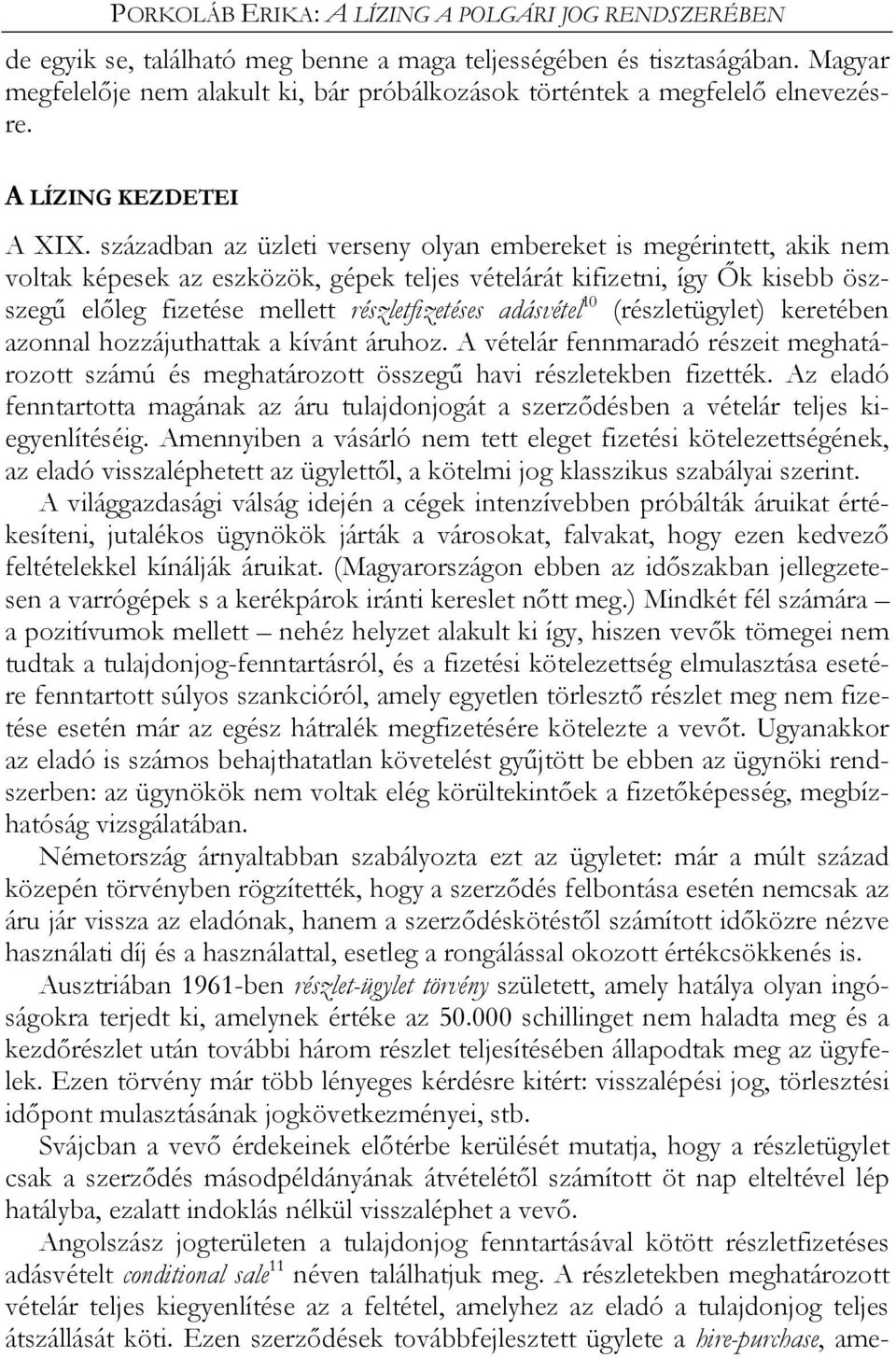 században az üzleti verseny olyan embereket is megérintett, akik nem voltak képesek az eszközök, gépek teljes vételárát kifizetni, így Ők kisebb öszszegű előleg fizetése mellett részletfizetéses