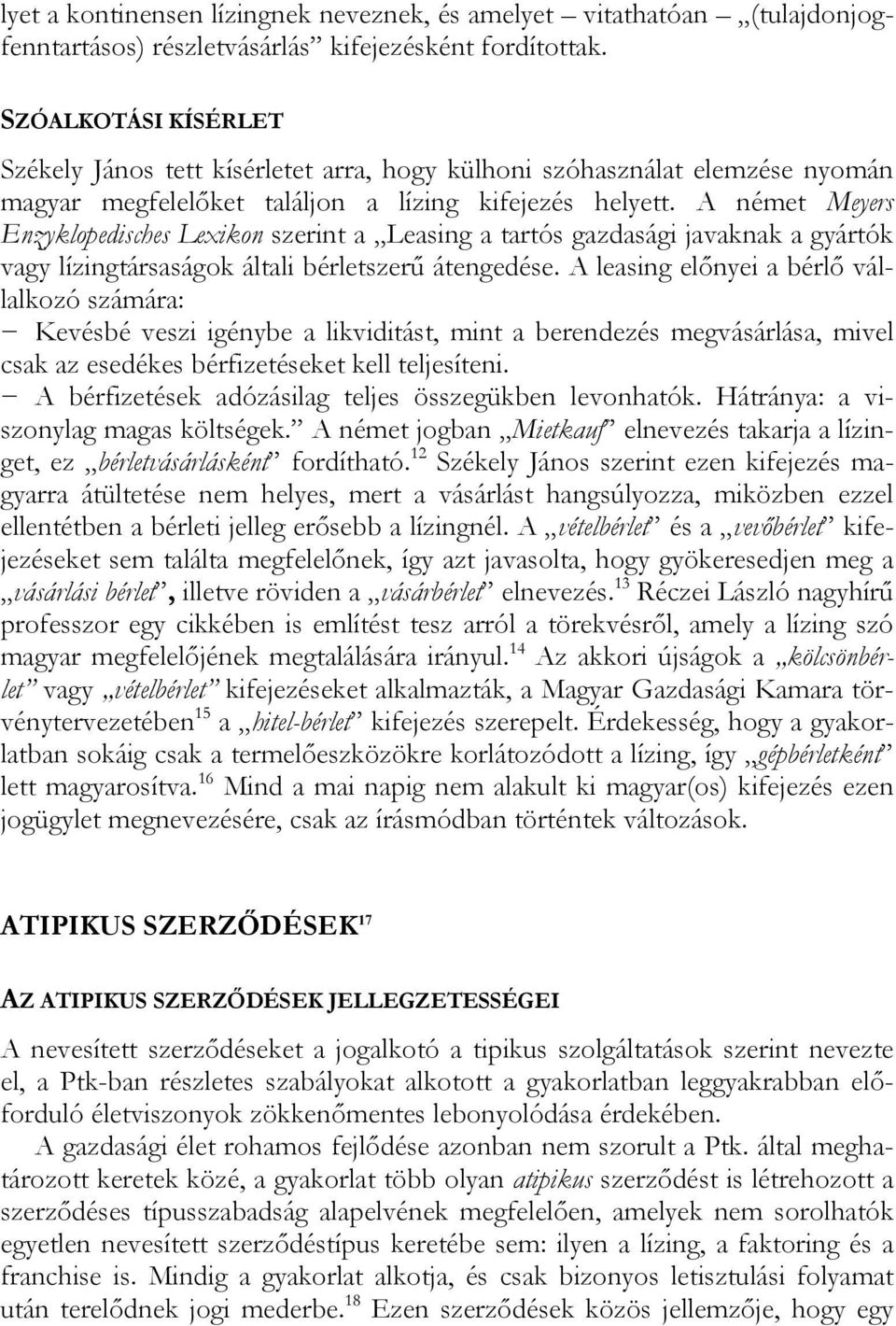 A német Meyers Enzyklopedisches Lexikon szerint a Leasing a tartós gazdasági javaknak a gyártók vagy lízingtársaságok általi bérletszerű átengedése.