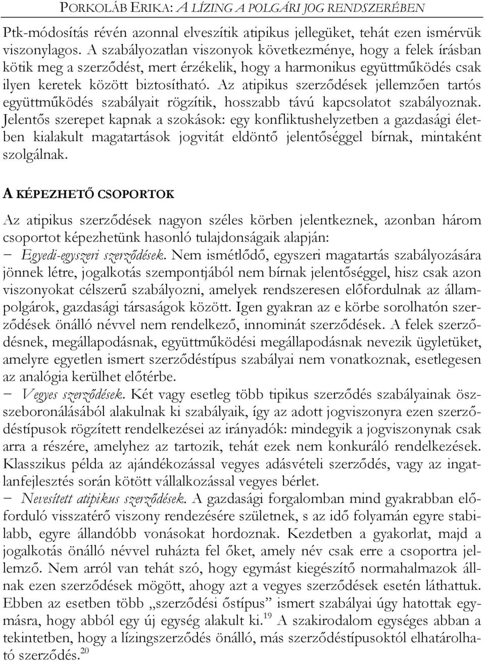 Az atipikus szerződések jellemzően tartós együttműködés szabályait rögzítik, hosszabb távú kapcsolatot szabályoznak.