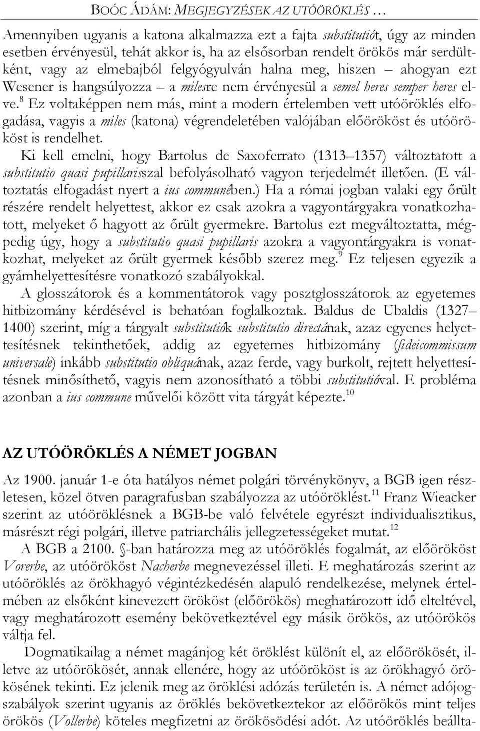 8 Ez voltaképpen nem más, mint a modern értelemben vett utóöröklés elfogadása, vagyis a miles (katona) végrendeletében valójában előörököst és utóörököst is rendelhet.