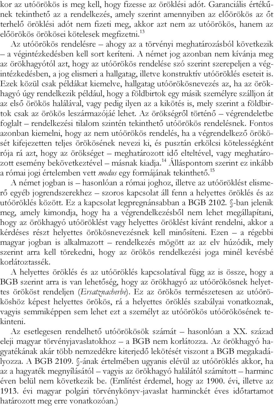 megfizetni. 13 Az utóörökös rendelésre ahogy az a törvényi meghatározásból következik a végintézkedésben kell sort keríteni.