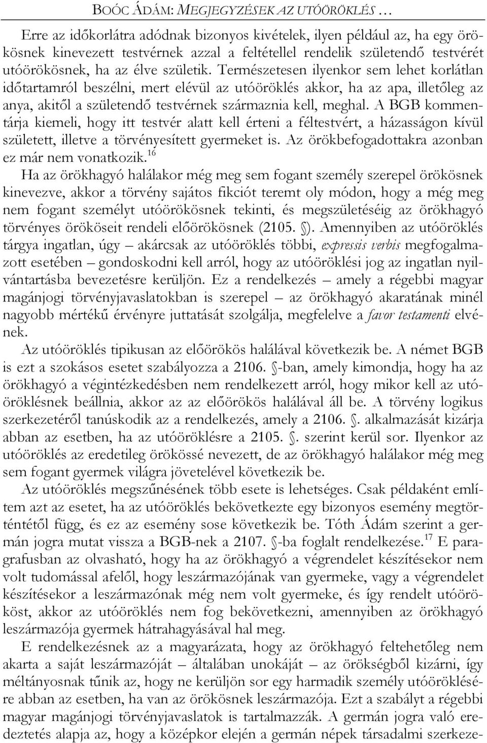 Természetesen ilyenkor sem lehet korlátlan időtartamról beszélni, mert elévül az utóöröklés akkor, ha az apa, illetőleg az anya, akitől a születendő testvérnek származnia kell, meghal.