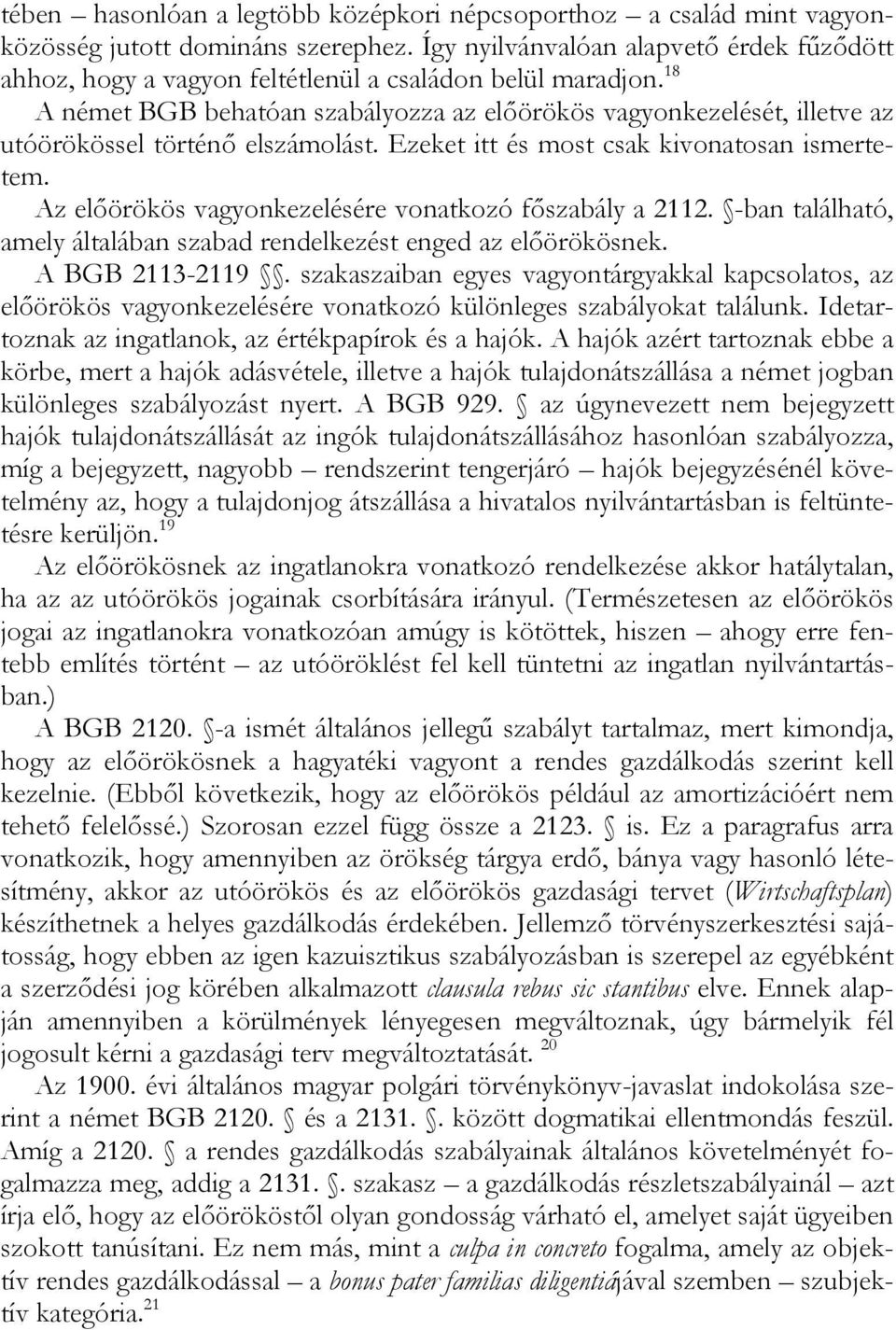 18 A német BGB behatóan szabályozza az előörökös vagyonkezelését, illetve az utóörökössel történő elszámolást. Ezeket itt és most csak kivonatosan ismertetem.