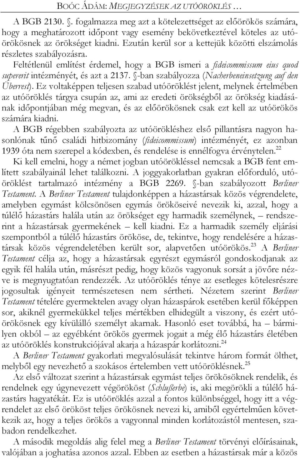 Ezután kerül sor a kettejük közötti elszámolás részletes szabályozásra. Feltétlenül említést érdemel, hogy a BGB ismeri a fideicommissum eius quod supererit intézményét, és azt a 2137.