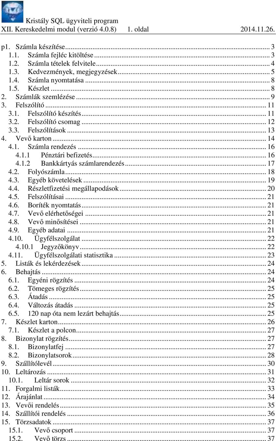 .. 16 4.1.1 Pénztári befizetés... 16 4.1.2 Bankkártyás számlarendezés... 17 4.2. Folyószámla... 18 4.3. Egyéb követelések... 19 4.4. Részletfizetési megállapodások... 20 4.5. Felszólításai... 21 4.6. Boríték nyomtatás.