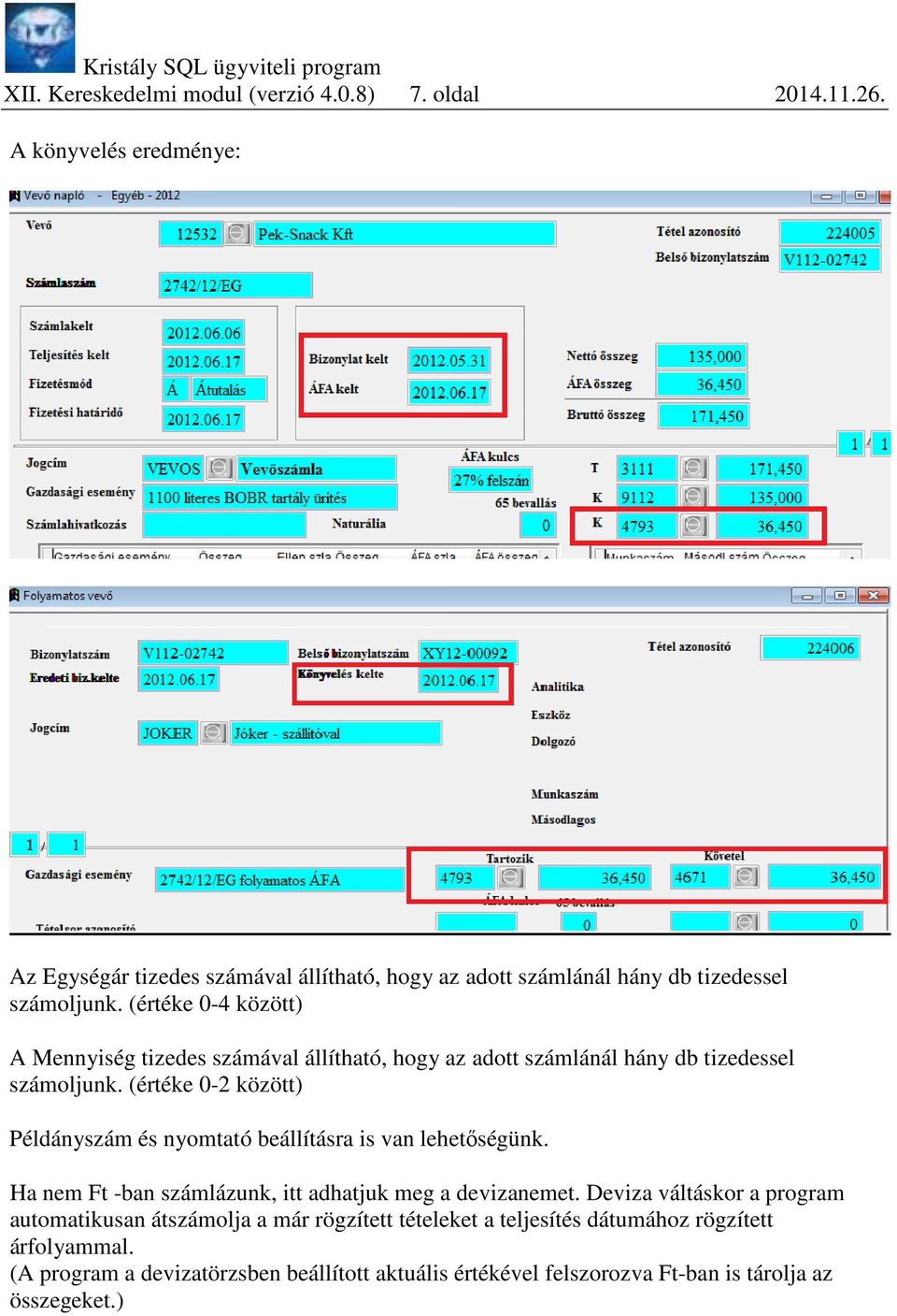 (értéke 0-4 között) A Mennyiség tizedes számával állítható, hogy az adott számlánál hány db tizedessel számoljunk.