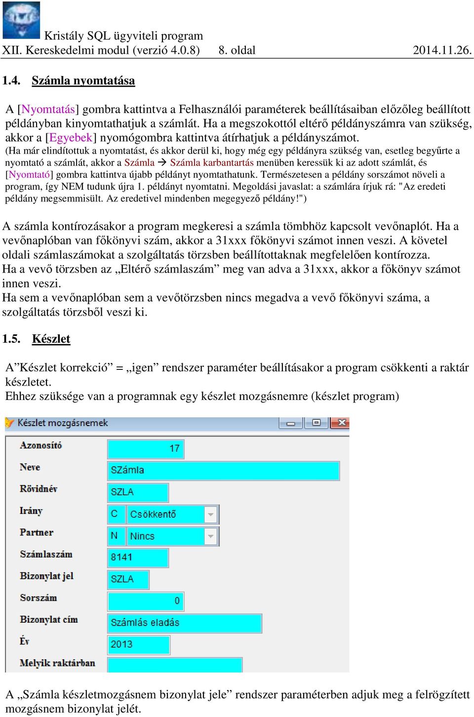 (Ha már elindítottuk a nyomtatást, és akkor derül ki, hogy még egy példányra szükség van, esetleg begyűrte a nyomtató a számlát, akkor a Számla Számla karbantartás menüben keressük ki az adott