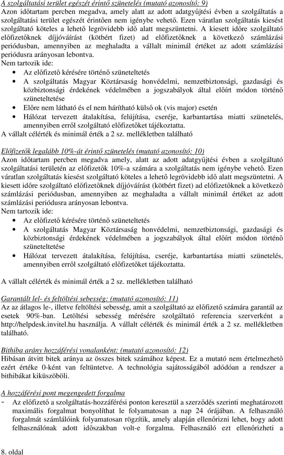 A kiesett idıre szolgáltató elıfizetıknek díjjóváírást (kötbért fizet) ad elıfizetıknek a következı számlázási periódusban, amennyiben az meghaladta a vállalt minimál értéket az adott számlázási