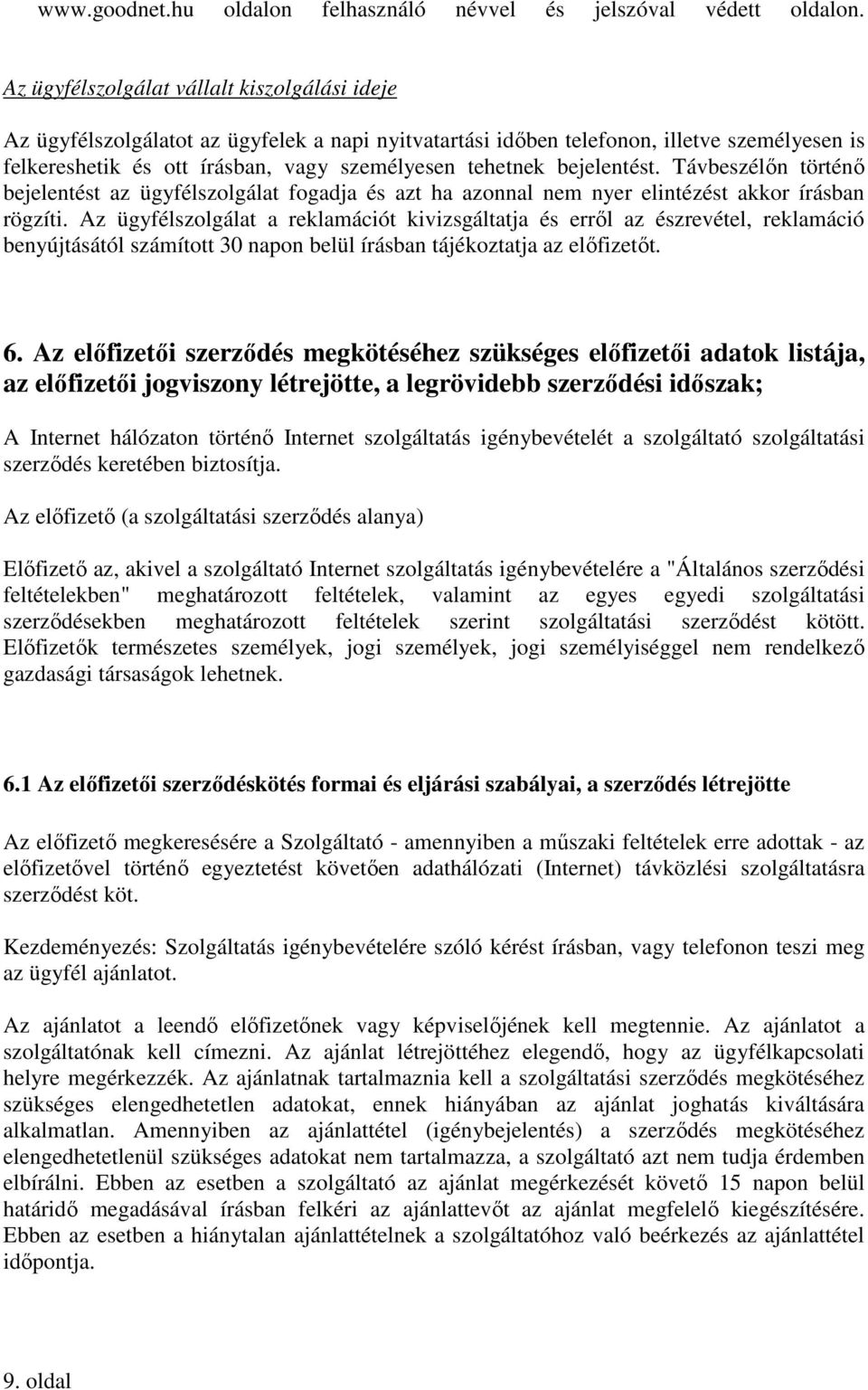 bejelentést. Távbeszélın történı bejelentést az ügyfélszolgálat fogadja és azt ha azonnal nem nyer elintézést akkor írásban rögzíti.