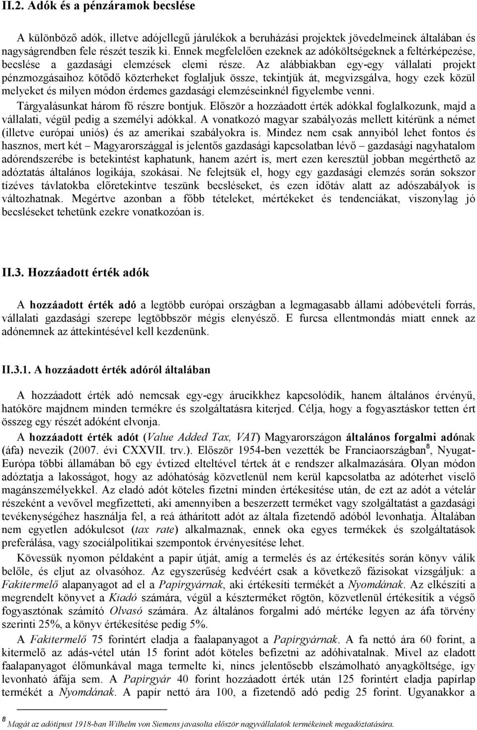 Az alábbiakban egy-egy vállalati projekt pénzmozgásaihoz kötődő közterheket foglaljuk össze, tekintjük át, megvizsgálva, hogy ezek közül melyeket és milyen módon érdemes gazdasági elemzéseinknél