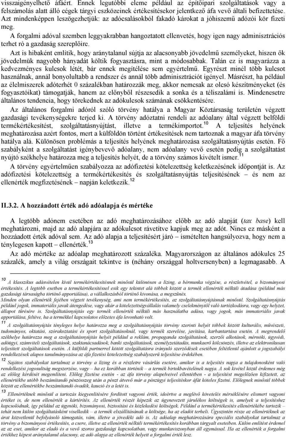 A forgalmi adóval szemben leggyakrabban hangoztatott ellenvetés, hogy igen nagy adminisztrációs terhet ró a gazdaság szereplőire.