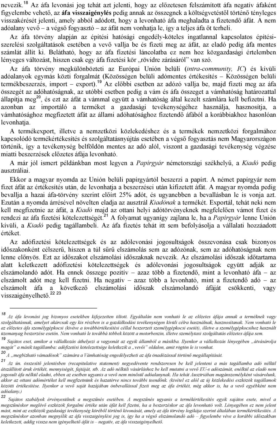 visszakérését jelenti, amely abból adódott, hogy a levonható áfa meghaladta a fizetendő áfát. A nem adóalany vevő a végső fogyasztó az áfát nem vonhatja le, így a teljes áfa őt terheli.