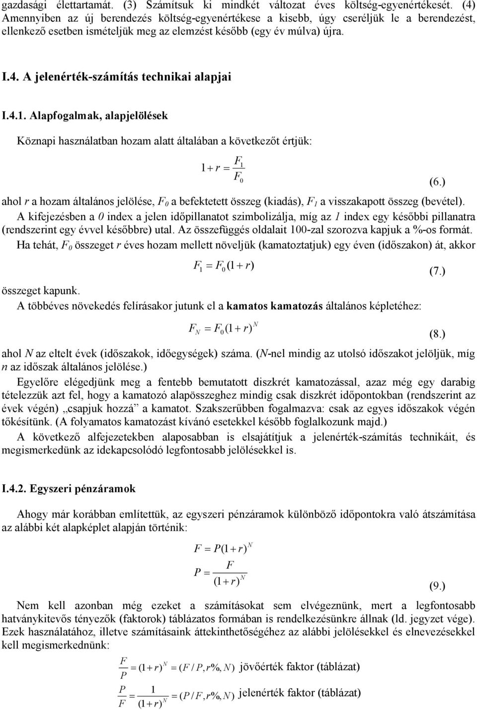 4.1. Alapfogalmak, alapjelölések Köznapi használatban hozam alatt általában a következőt értjük: F1 1+ r = F ahol r a hozam általános jelölése, F 0 a befektetett összeg (kiadás), F 1 a visszakapott