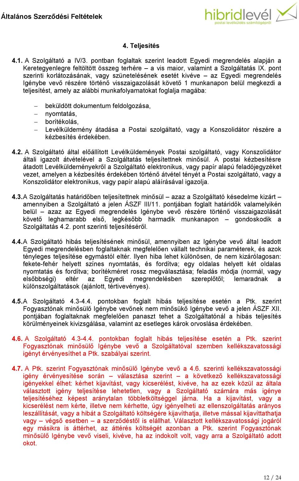 munkafolyamatokat foglalja magába: beküldött dokumentum feldolgozása, nyomtatás, borítékolás, Levélküldemény átadása a Postai szolgáltató, vagy a Konszolidátor részére a kézbesítés érdekében. 4.2.