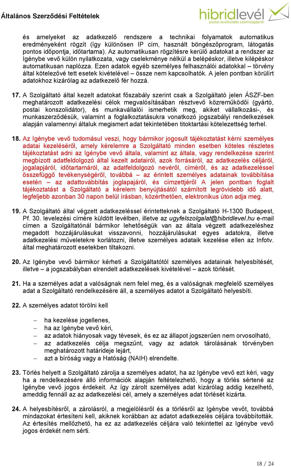 Ezen adatok egyéb személyes felhasználói adatokkal törvény által kötelezővé tett esetek kivételével össze nem kapcsolhatók. A jelen pontban körülírt adatokhoz kizárólag az adatkezelő fér hozzá. 17.