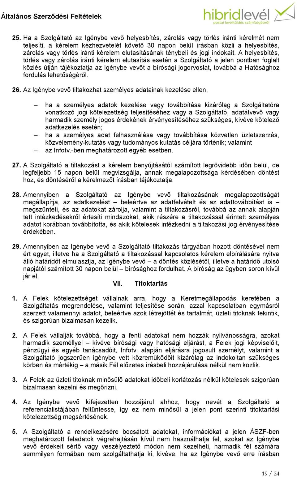 A helyesbítés, törlés vagy zárolás iránti kérelem elutasítás esetén a Szolgáltató a jelen pontban foglalt közlés útján tájékoztatja az Igénybe vevőt a bírósági jogorvoslat, továbbá a Hatósághoz