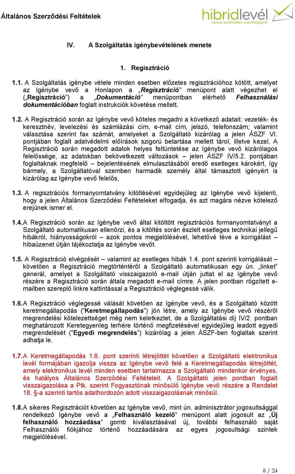 1. A Szolgáltatás igénybe vétele minden esetben előzetes regisztrációhoz kötött, amelyet az Igénybe vevő a Honlapon a Regisztráció menüpont alatt végezhet el ( Regisztráció ) a Dokumentáció