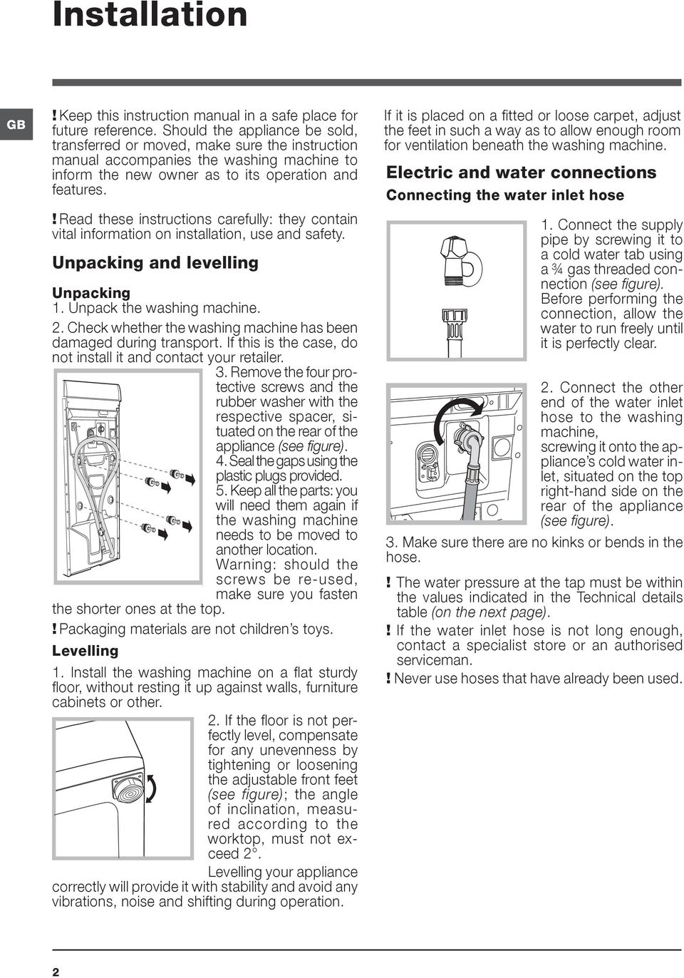 ! Read these instructions carefully: they contain vital information on installation, use and safety. Unpacking and levelling Unpacking 1. Unpack the washing machine. 2.