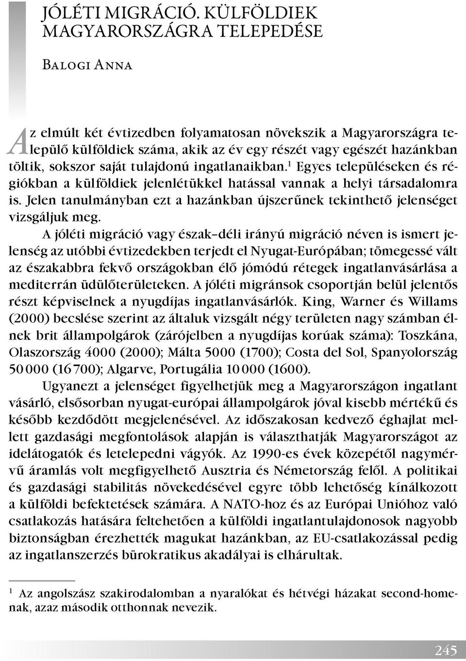 sokszor saját tulajdonú ingatlanaikban. 1 Egyes településeken és régiókban a külföldiek jelenlétükkel hatással vannak a helyi társadalomra is.