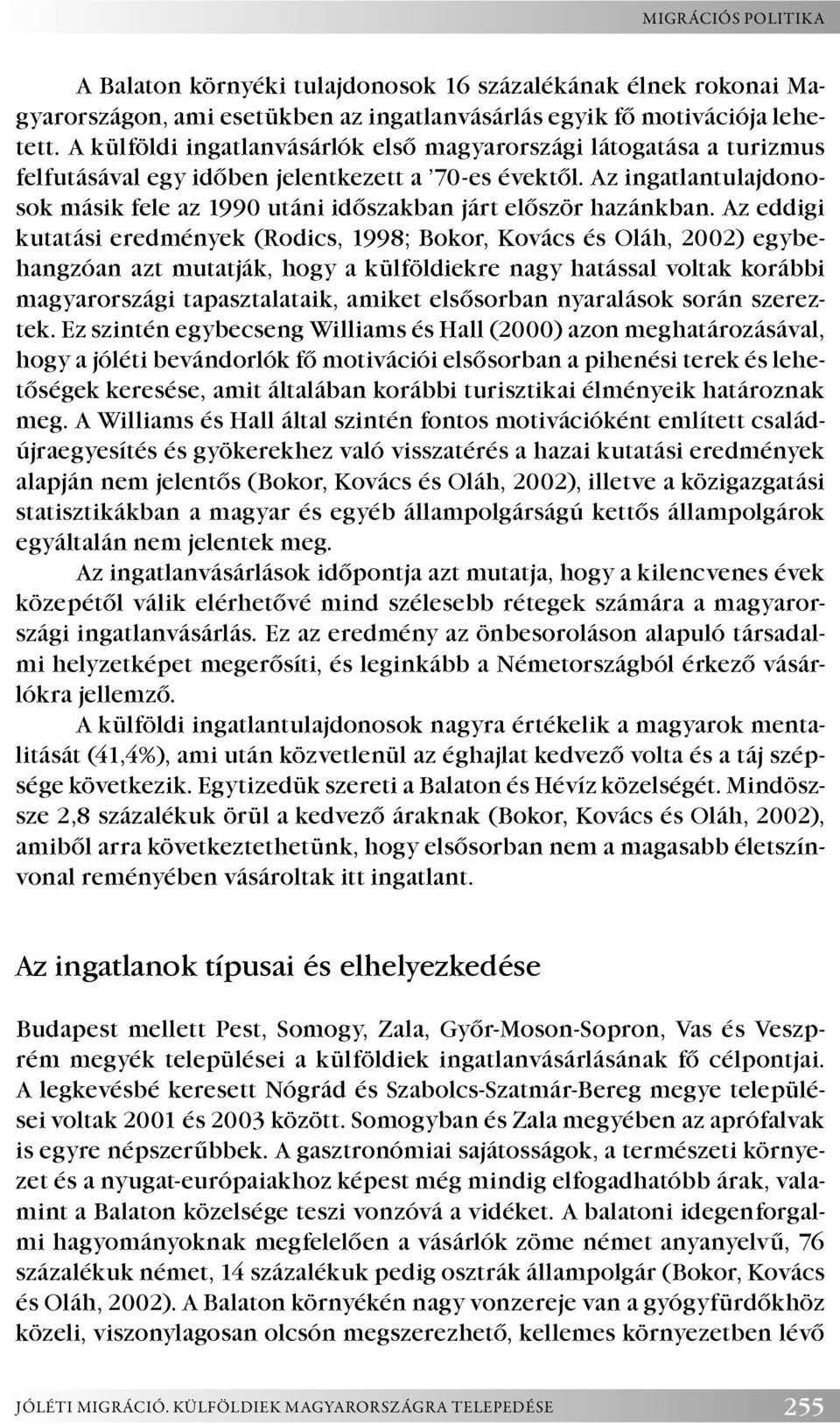 Az ingatlantulajdonosok másik fele az 1990 utáni időszakban járt először hazánkban.