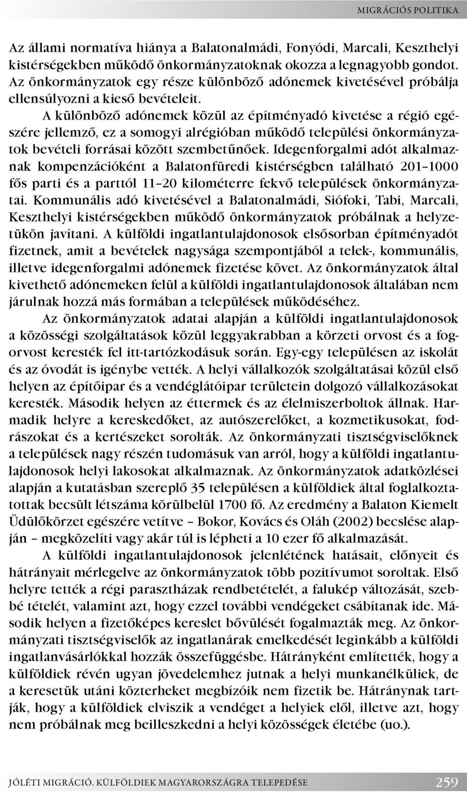 A különböző adónemek közül az építményadó kivetése a régió egészére jellemző, ez a somogyi alrégióban működő települési önkormányzatok bevételi forrásai között szembetűnőek.